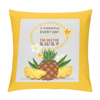 Personality  Pineapple Summer Fruits And Slices For Healthy Lifestyle Poster Vector Illustration. Pineapple Every Day Keeps Doctor Away. Eating Tasty Sweet Food. Exotic Meal With Flowers. Pillow Covers