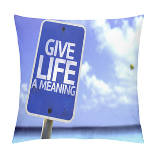 Personality  Give Life A Meaning Sign Pillow Covers