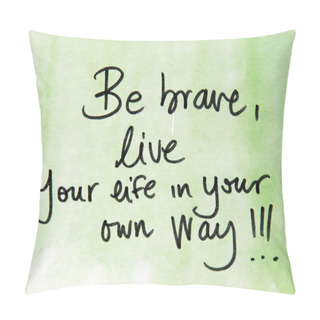 Personality  Be Brave And Live Your Life In Your Own Way Pillow Covers