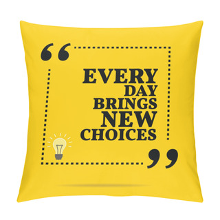 Personality  Inspirational Motivational Quote. Every Day Brings New Choices. Pillow Covers