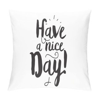 Personality  Have A Nice Day. Greeting Card With Modern Calligraphy. Isolated Typographical Concept. Inspirational, Motivational Quote. Vector Design. Usable For Cards, Posters, Banners, T-shirts, Etc. Pillow Covers