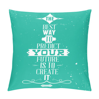 Personality  The Best Way To Predict Your Future Is To Create It. Abraham Lin Pillow Covers