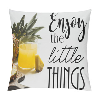 Personality  Fresh Pineapple Juice Near Sliced Fruit On Wooden Cutting Board And Enjoy The Little Things Lettering On White  Pillow Covers