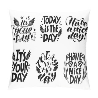 Personality  A Set Of Six Handwritten Vector Inscriptions It's Your Day, Today Is The Day, Have A Nice Day In Black On A White Background Pillow Covers