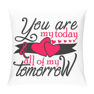 Personality  Wedding Quotes And Slogan Good For T-Shirt. You Are My Today & All Of My Tomorrow Pillow Covers