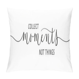 Personality  COLLECT MOMENTS, NOT THINGS. Black Vector Brush Calligraphy Banner With Swashes Pillow Covers
