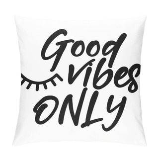 Personality  Good Vibes Only - Funny Typography Quote With Eyelash In Vector Eps. Good For T-shirt, Mug, Scrap Booking, Gift, Printing Press. Pillow Covers