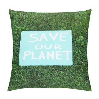 Personality  Top View Of Placard With Save Our Planet Lettering On Grass, Ecology Concept Pillow Covers
