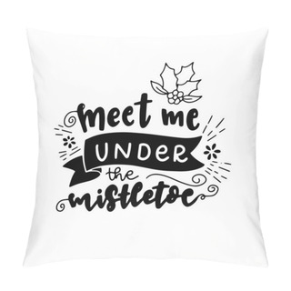 Personality Meet Me Under The Mistletoe. Merry Christmas. Hand Drawn Christmas Phrases. Modern Calligraphic Artwork In Vector. Pillow Covers