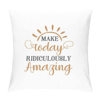 Personality Make Today Ridiculously Amazing Quote Lettering Pillow Covers