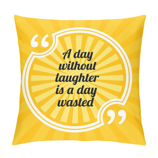 Personality  Inspirational Motivational Quote. A Day Without Laughter Is A Day Wasted. Sun Rays Quote Symbol On Yellow Background Pillow Covers