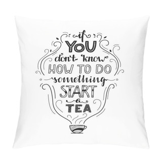 Personality If You Don't Know How To Do Something Start A Tea - Unique Drawn Quote. Quotation For Reflection Pillow Covers