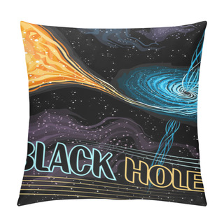 Personality  Vector Poster For Black Hole, Vertical Banner With Illustration Of Twisted Matter Clouds Around Pulsar And Line Art Jets On Black Starry Background, Decorative A4 Cosmic Brochure With Words Black Hole Pillow Covers