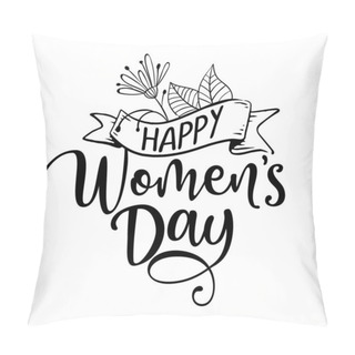 Personality  Happy Women's Day -  International Womens Day Greeting Card. Calligraphic Hand Written Phrase And Hand Drawn Flowers. Handmade Calligraphy Vector Illustration. Women's Day Card With Hearts. Pillow Covers