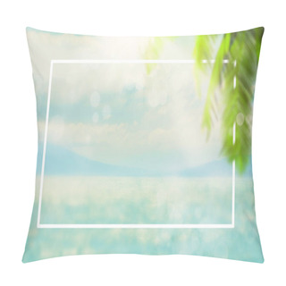 Personality  Blurred Summer Natural Marine Tropical Blue Background With Palm Leaves And Sunbeams Of Light. White Border Frame. Sea And Sky With White Clouds Pillow Covers