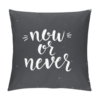 Personality  Now Or Never. Inspirational Pillow Covers