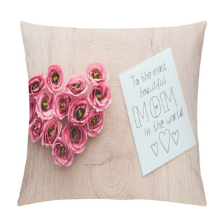 Personality  Top View Of Heart Sign Made Of Eustoma Flowers And Card With To The Most Beautiful Mom In The World Lettering On Wooden Table Pillow Covers