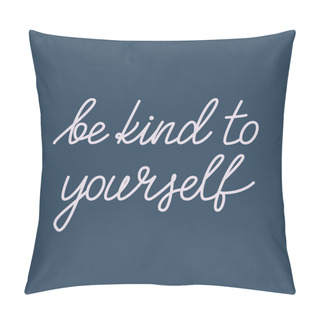 Personality  Be Kind To Yourself. Vector Illustration With Hand-drawn Lettering For Motivational Posters, Cards, Prints, Banners. Inspirational Text About Taking Care Of Yourself Pillow Covers