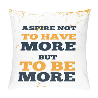 Personality  Apire To Be MORE Quote, Vector Typography Background, Modern Poster, Grunge Concept Pillow Covers