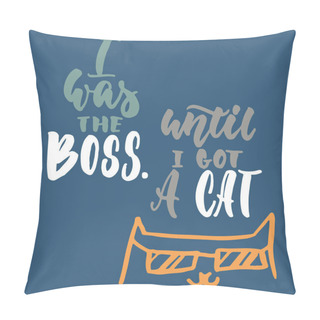 Personality  I Was The Boss. Until I Got A Cat - Hand Drawn Lettering Phrase For Animal Lovers On The Dark Blue Background. Fun Brush Ink Vector Illustration For Banners, Greeting Card Or Print, Poster Design. Pillow Covers