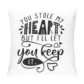 Personality  You Stole My Heart, Bit I'll Let You Keep It. - Valentine's Day Handdrawn Illustration. Handmade Lettering Print. Vector Vintage Illustration With Lovely Heart. Good For Wedding Anniversary. Pillow Covers