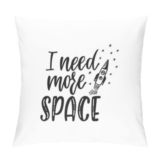 Personality  Inspirational Vector Lettering Phrase: I Need More Space. Hand Drawn Kid Poster With Stars And Rocket.  Pillow Covers