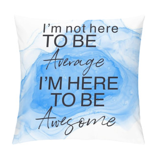 Personality  Inspirational Quote With Abstract Paint - I'm Not Here To Be Average I'm Here To Be Awesome Pillow Covers
