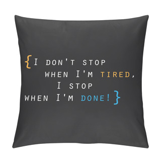 Personality  I Don't Stop When I'm Tired, I Stop When I'm Done! - Inspirational Quote, Slogan, Saying On An Abstract Black Background Pillow Covers