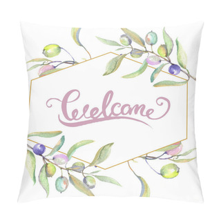 Personality  Olive Branches With Green Fruit And Leaves Isolated On White. Watercolor Background Illustration Set. Frame Ornament With Welcome Lettering. Pillow Covers