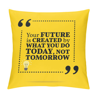 Personality  Inspirational Motivational Quote. The Future Is Created By What  Pillow Covers