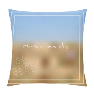 Personality  Vector Illustration; Beautiful Card With Phrase Have A Nice Day And Sketch Flowers On Summer Blurred Background; Have A Nice Day Text Pillow Covers
