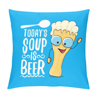 Personality  Today S Soup Is Beer Vector Bar Menu Concept Illustration Or Summer Poster. Vector Funky Beer Character With Funny Slogan For Print On Tee. International Beer Day Or Octoberfest Label Pillow Covers