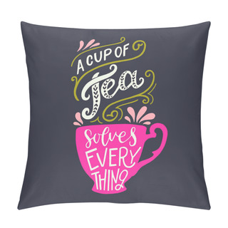 Personality  A Cup Of Tea Solves Everything Lettering Quote. Optimistic Calligraphic Text On Dark Background With A Silhouette Of Pink Cup. Warming Inscription For Card, Mug, Apparel, T Shirt, Bag. Vector Pillow Covers