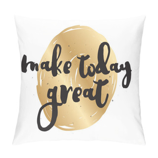 Personality  Make Today Great Inscription. Greeting Card With Calligraphy. Hand Drawn Design. Black And White. Pillow Covers
