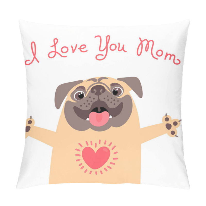 Personality  Greeting card for mom with cute pug. Declaration of love to mother. pillow covers