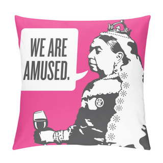 Personality  Queen Victoria We Are Amused Illustration.Vector Design Of Queen Victoria Holding A Glass Of Wine And Saying We Are Amused. Pillow Covers