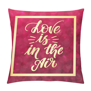 Personality  Love Is In The Air. Handwritten Lettering On Blurred Bokeh Background With Hearts. Vector Illustration For Posters, Cards And Much More. Pillow Covers