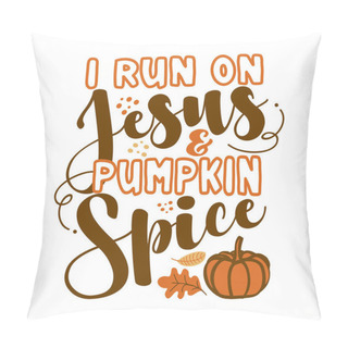 Personality  I Run On Jesus And Pumpkin Spice - Inspirational Autumn Thanksgiving Beautiful Handwritten Quote, Lettering Message. Hand Drawn Autumn, Fall Phrase. Handwritten Modern Brush Calligraphy For Harvest  Pillow Covers