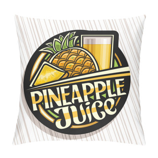 Personality  Vector Logo For Pineapple Juice, Dark Decorative Label With Illustration Of Fruit Drink In Tall Glass And Cartoon Pineapples, Fruit Concept With Unique Brush Lettering For Words Pineapple Juice. Pillow Covers