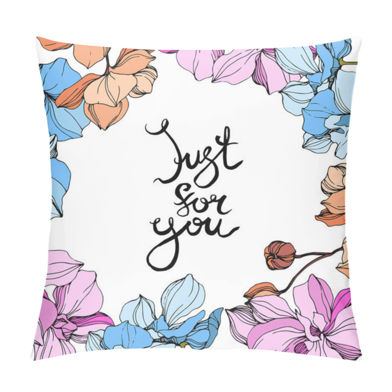 Personality  Vector pink, orange and blue orchids. Wildflowers isolated on white. Engraved ink art. Floral frame border with 'just for you' lettering pillow covers