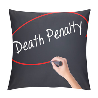 Personality  Woman Hand Writing Death Penalty With A Marker Over Transparent  Pillow Covers