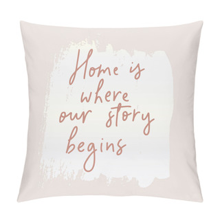 Personality  Home Is Where Our Story Begins.Romantic Quote.Hand Lettering  Phrase In Modern Mono Line Style.Design Is Good On T-shirts,bags,stationary,poster. Pillow Covers