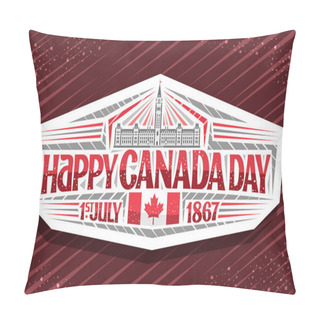Personality  Vector Logo For Canada Day, Decorative Cut Paper Stamp With Illustration Of Parliament Hill In Ottawa And Canadian Flag, Unique Letters For Words Happy Canada Day, 1st July 1867 On Abstract Background Pillow Covers