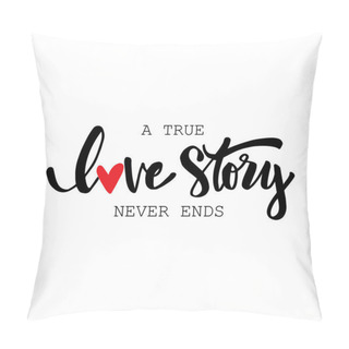 Personality  A True Love Story Never Ends Hand Lettering. Romantic Quote. Pillow Covers
