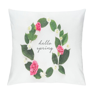 Personality  Top View Of Circular Composition With Green Leaves, Roses And Chrysanthemums On White Background With Hello Spring Illustration Pillow Covers