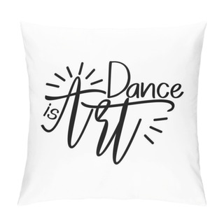 Personality  Dance Is Art- Positive Saying, Handwritten Text. Good For Greeting Card And  T-shirt Print, Flyer, Poster Design, Mug. Pillow Covers
