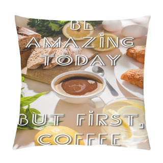 Personality  Fresh Croissants, Bread, Greenery, Eggs, Lemon Water And Cup Of Coffee For Breakfast On Grey Table With Be Amazing Today, But First, Coffee Lettering Pillow Covers