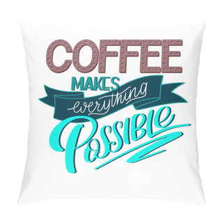 Personality  Lettering Coffee Makes Everything Possible. Calligraphic Hand Drawn Sign. Coffee Quote. Pillow Covers