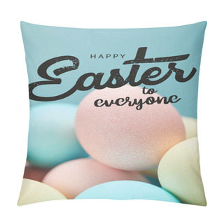 Personality  Pile Of Multicolored Painted Chicken Eggs With Happy Easter To Everyone Lettering On Blue Background Pillow Covers