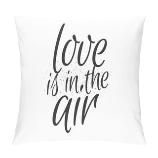 Personality  Love Is In The Air Inscription. Greeting Card With Calligraphy. Hand Drawn Design. Black And White. Pillow Covers